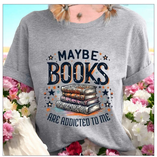 maybe Books are addicted to me shirt