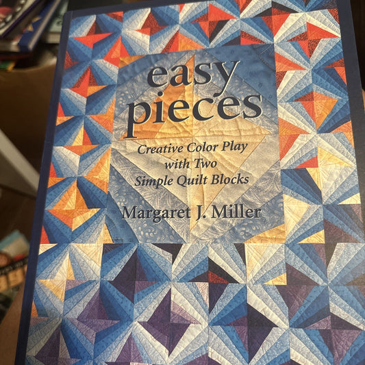 Easy Pieces: Creative Color Play With Two Simple Quilt Blocks Signed