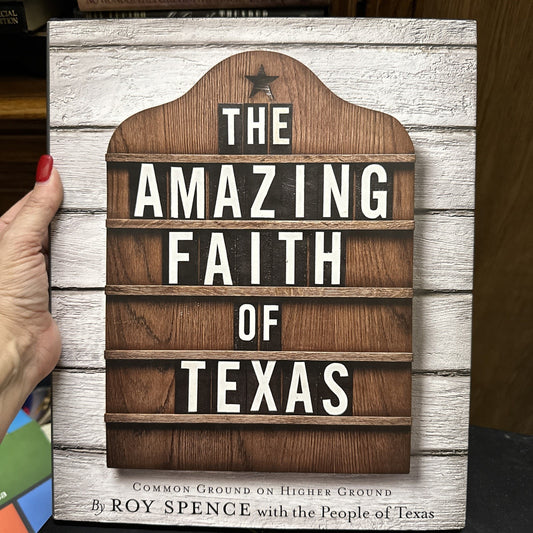 The Amazing Faith of Texas : Common Ground on Higher Ground by Roy M. Spence Jr.
