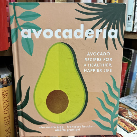Avocaderia: Avocado Recipes for a Healthier, Happier Life