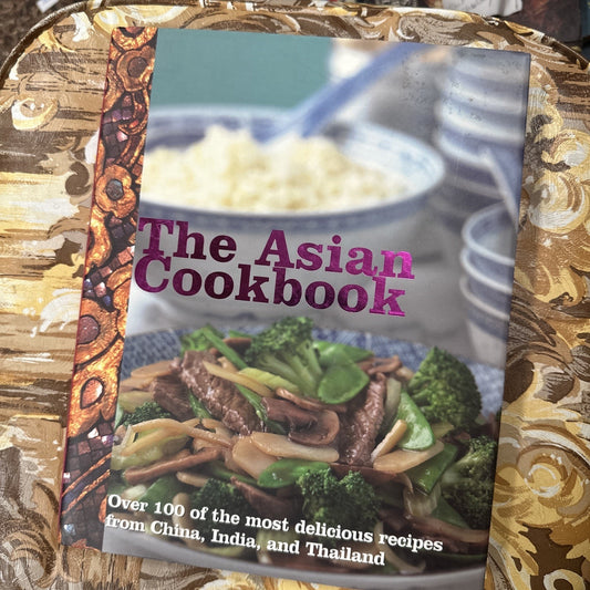 The Asian Cookbook: Over 100 of the Most Delicious Recipes from China, India,