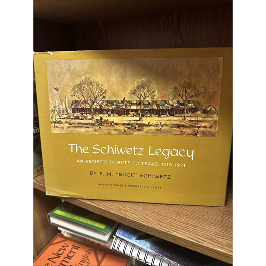 THE SCHIWETZ LEGACY: AN ARTIST'S TRIBUTE TO TEXAS, By Edward Muegge Schiwetz
