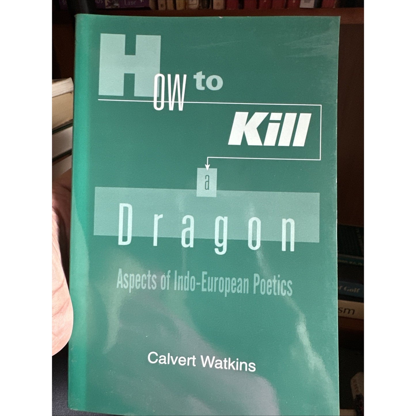 How to Kill a Dragon: Aspects of Indo-European Poetics by Watkins