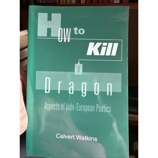 How to Kill a Dragon: Aspects of Indo-European Poetics by Watkins